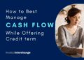 How to Best Manage Cash Flow While Offering Credit Terms?